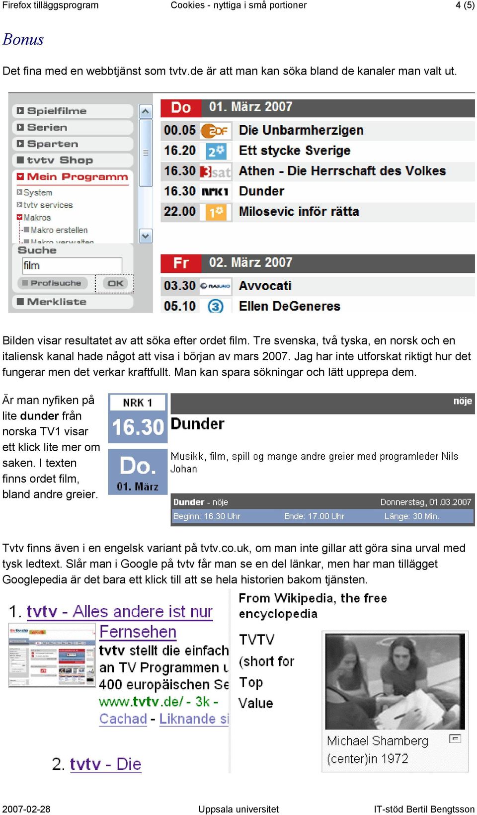 Jag har inte utforskat riktigt hur det fungerar men det verkar kraftfullt. Man kan spara sökningar och lätt upprepa dem.