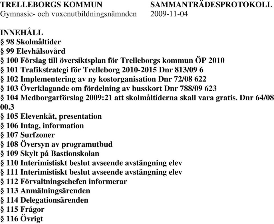 skolmåltiderna skall vara gratis. Dnr 64/08 00.