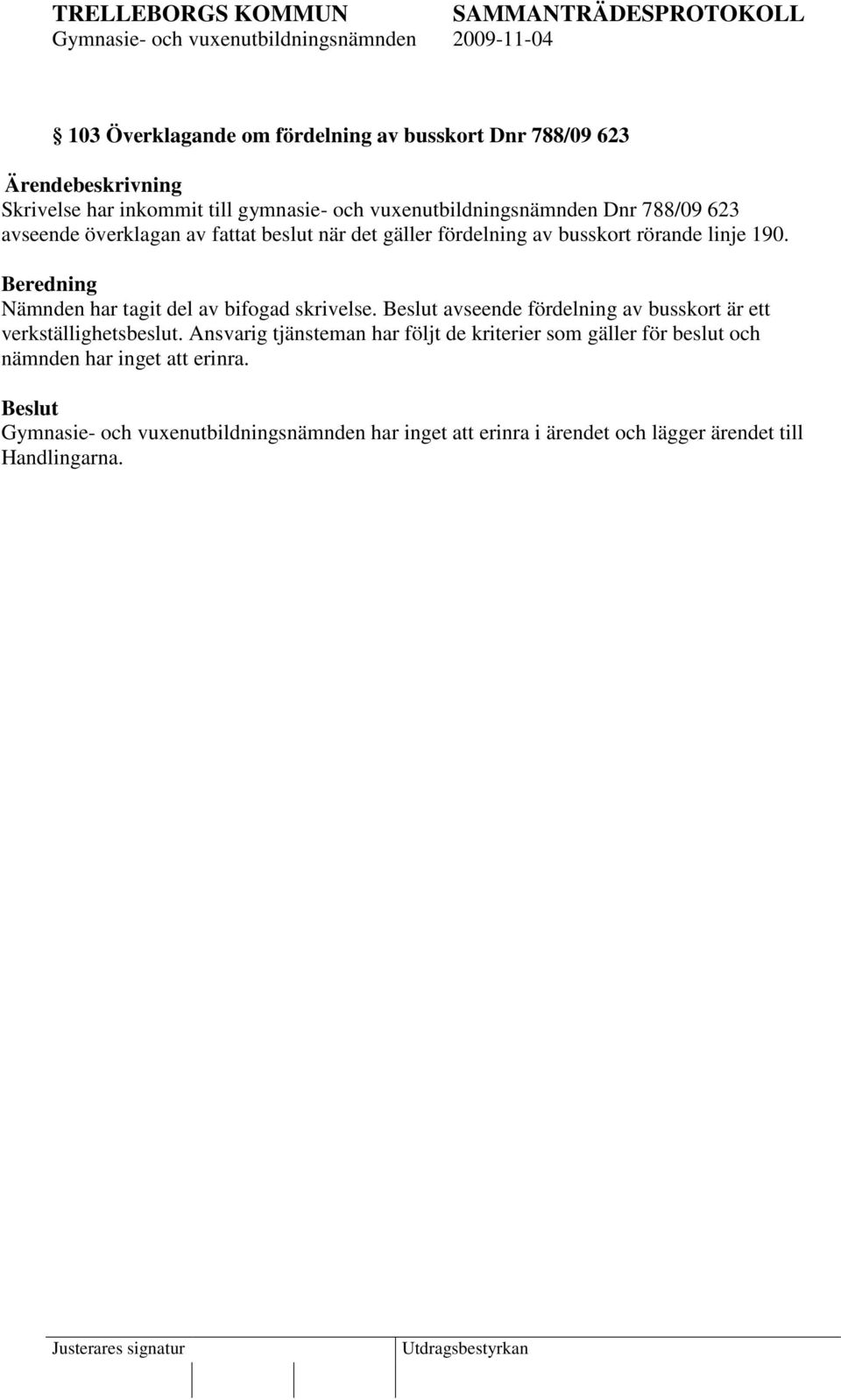 Beredning Nämnden har tagit del av bifogad skrivelse. Beslut avseende fördelning av busskort är ett verkställighetsbeslut.