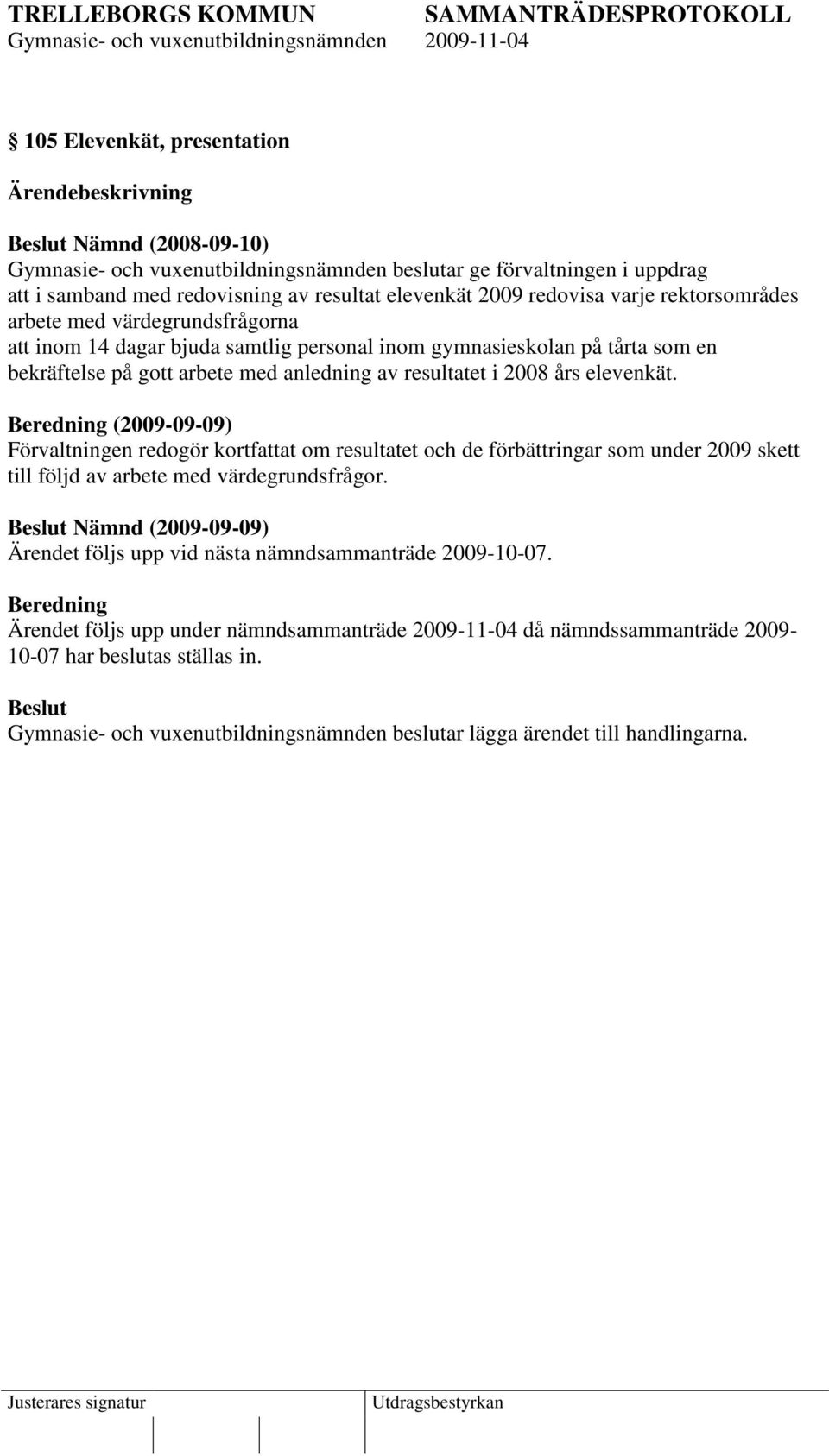 Beredning (2009-09-09) Förvaltningen redogör kortfattat om resultatet och de förbättringar som under 2009 skett till följd av arbete med värdegrundsfrågor.