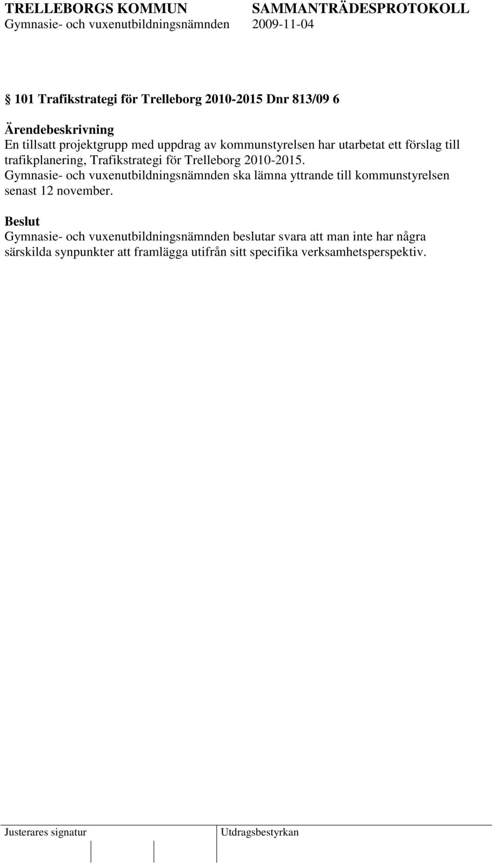 Gymnasie- och vuxenutbildningsnämnden ska lämna yttrande till kommunstyrelsen senast 12 november.