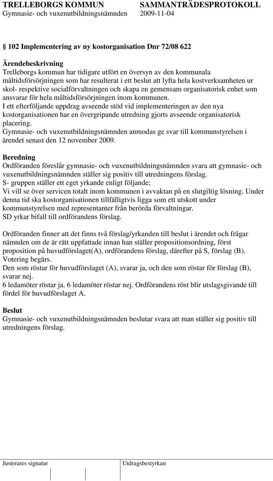 I ett efterföljande uppdrag avseende stöd vid implementeringen av den nya kostorganisationen har en övergripande utredning gjorts avseende organisatorisk placering.