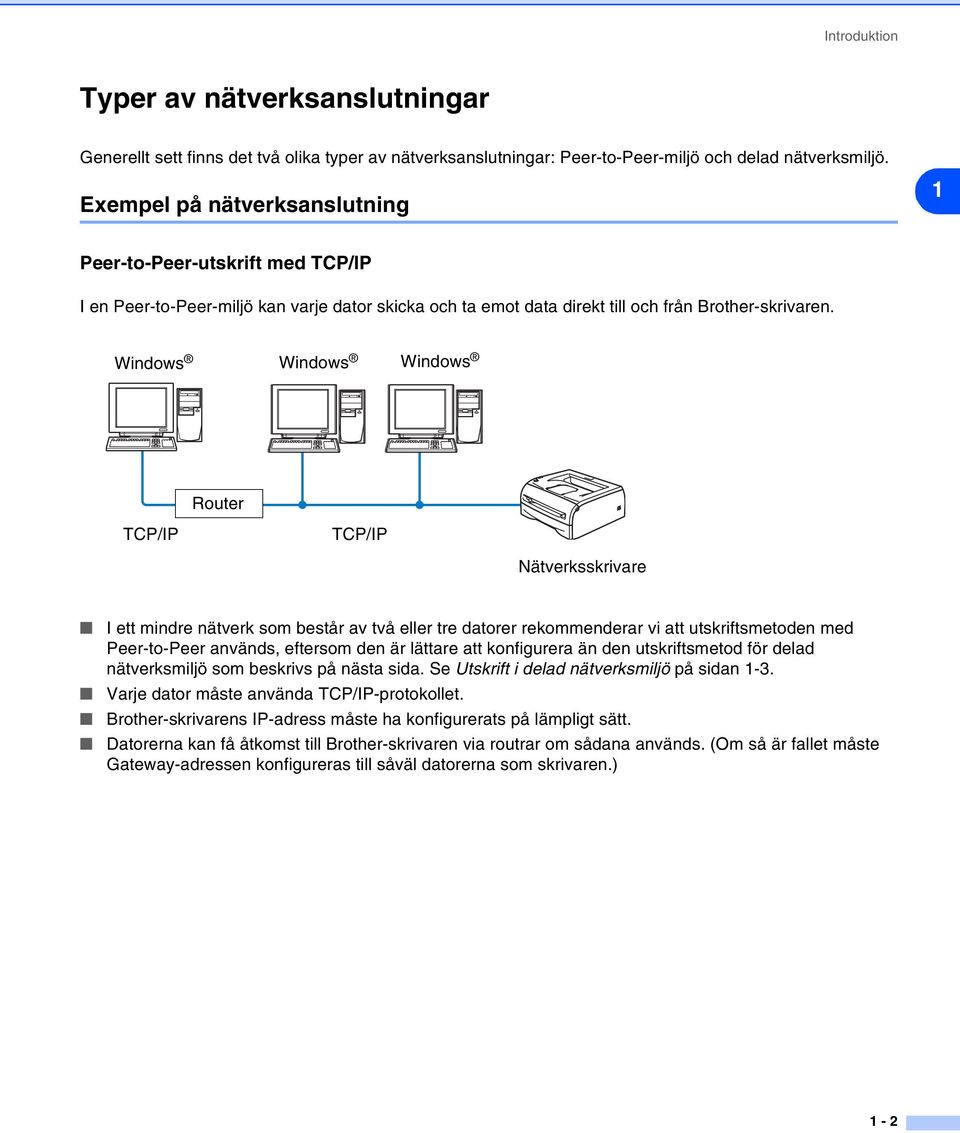 Windows Windows Windows Router TCP/IP TCP/IP Nätverksskrivare I ett mindre nätverk som består av två eller tre datorer rekommenderar vi att utskriftsmetoden med Peer-to-Peer används, eftersom den är