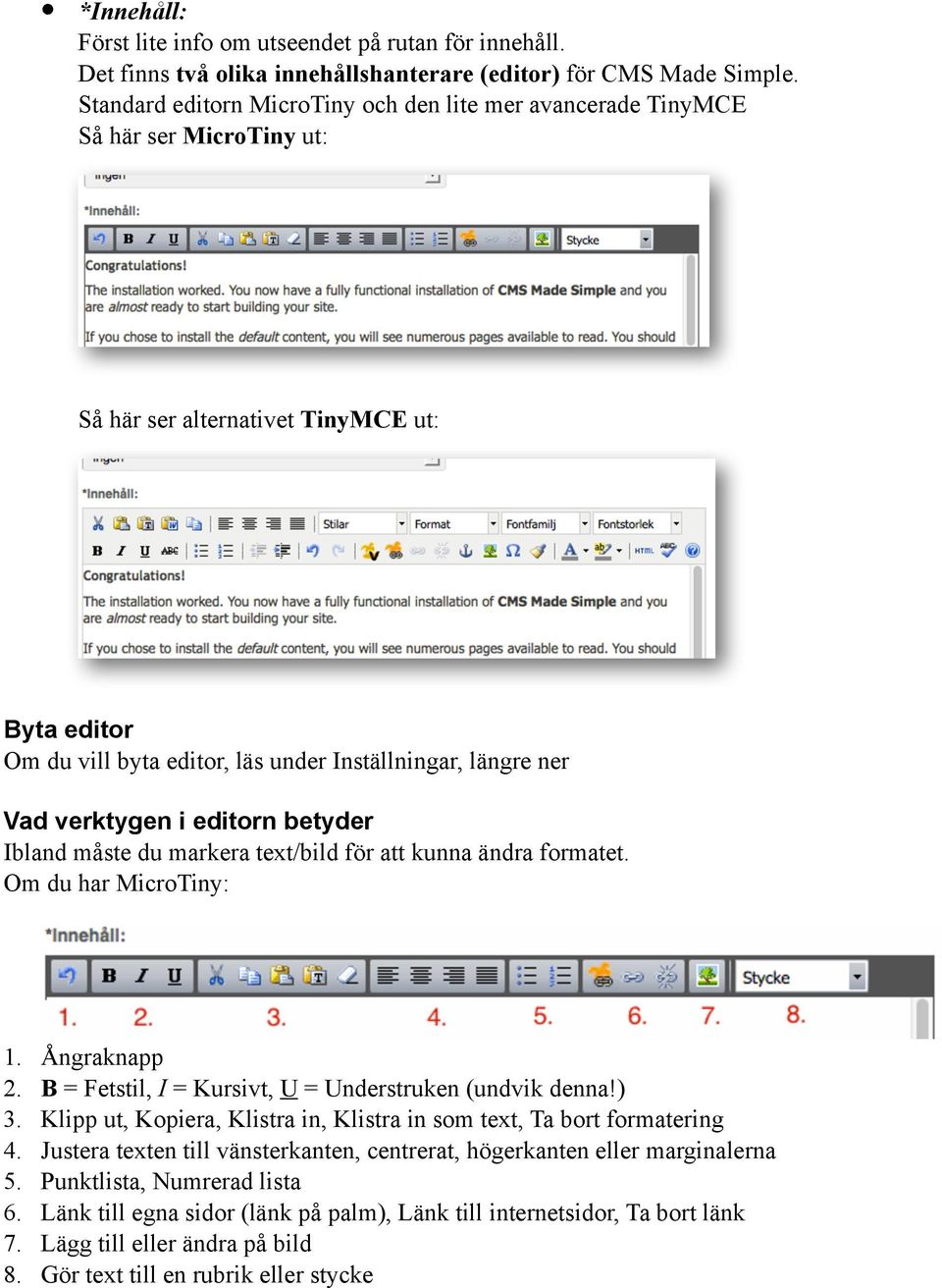 verktygen i editorn betyder Ibland måste du markera text/bild för att kunna ändra formatet. Om du har MicroTiny: 1. Ångraknapp 2. B = Fetstil, I = Kursivt, U = Understruken (undvik denna) 3.
