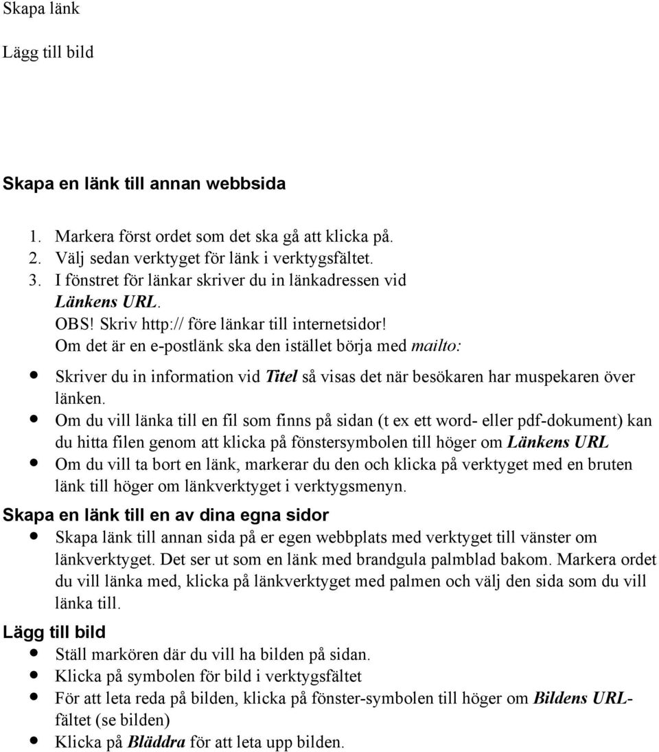 OBS Skriv http:// före länkar till internetsidor Om det är en e-postlänk ska den istället börja med mailto: Skriver du in information vid Titel så visas det när besökaren har muspekaren över länken.