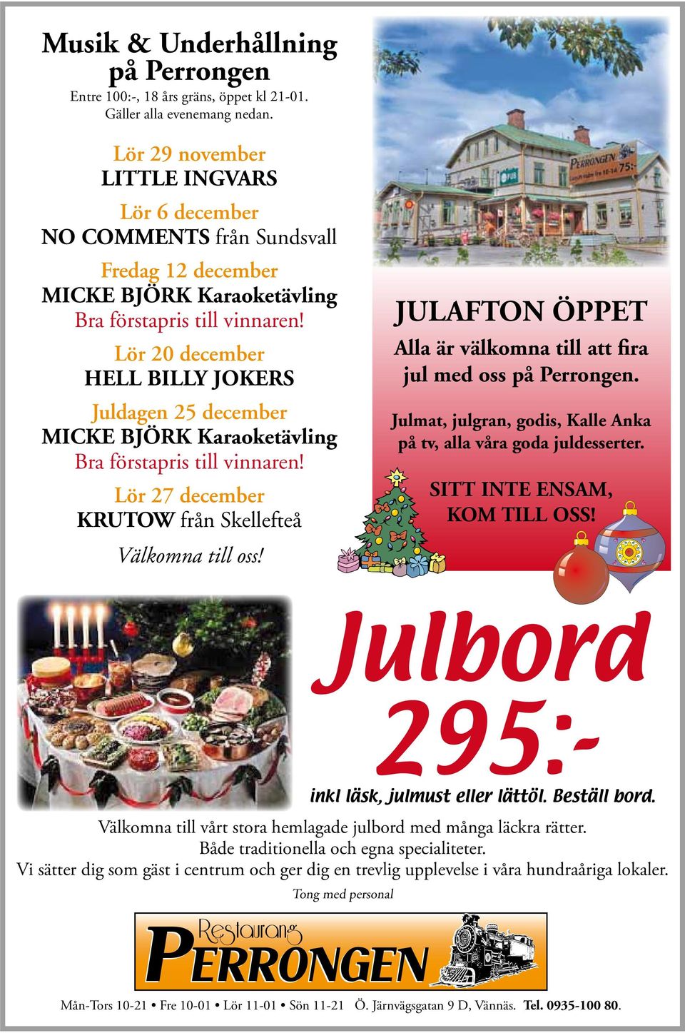 Lör 20 december Hell Billy Jokers Juldagen 25 december Micke Björk Karaoketävling Bra förstapris till vinnaren! Lör 27 december KRUTOW från Skellefteå Välkomna till oss!