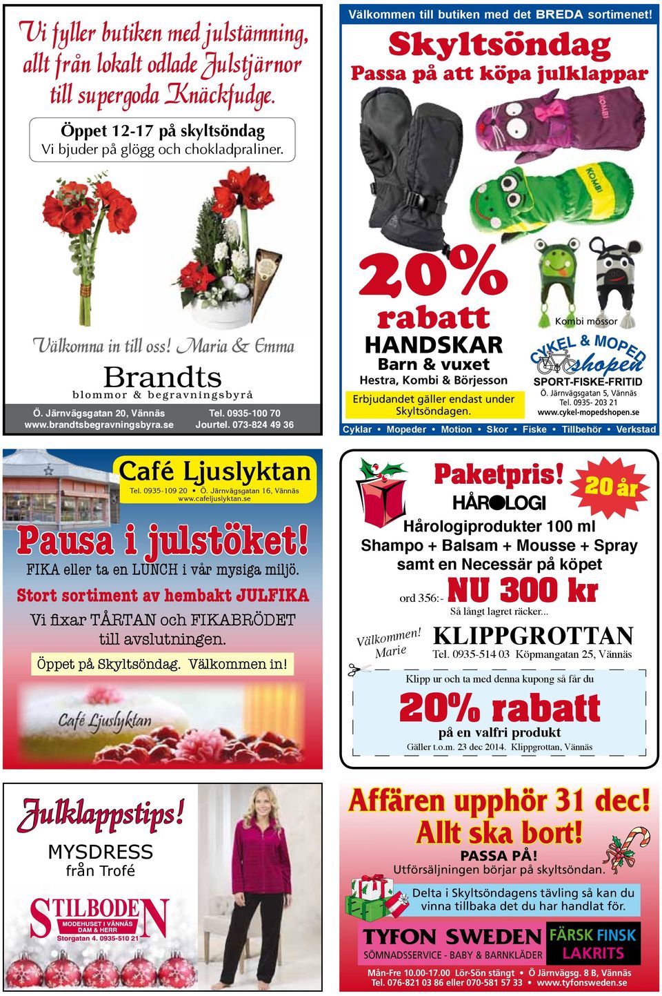 0935-100 70 Jourtel. 073-824 49 36 Café Ljuslyktan Tel. 0935-109 20 Ö. Järnvägsgatan 16, Vännäs www.cafeljuslyktan.se Pausa i julstöket! FIKA eller ta en LUNCH i vår mysiga miljö.