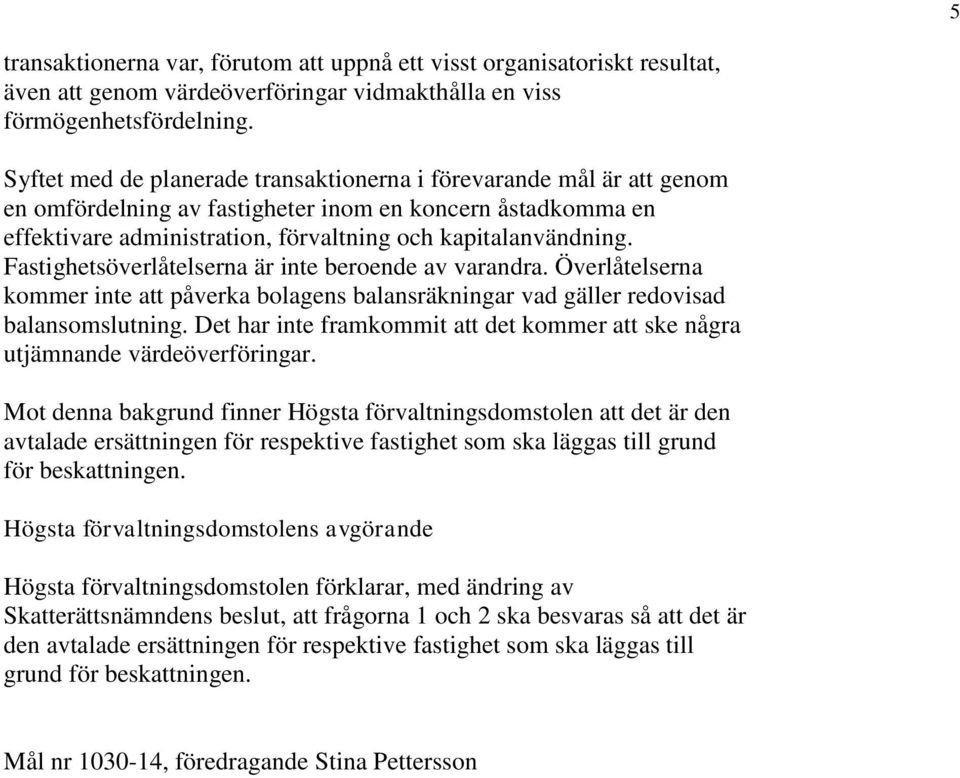 Fastighetsöverlåtelserna är inte beroende av varandra. Överlåtelserna kommer inte att påverka bolagens balansräkningar vad gäller redovisad balansomslutning.