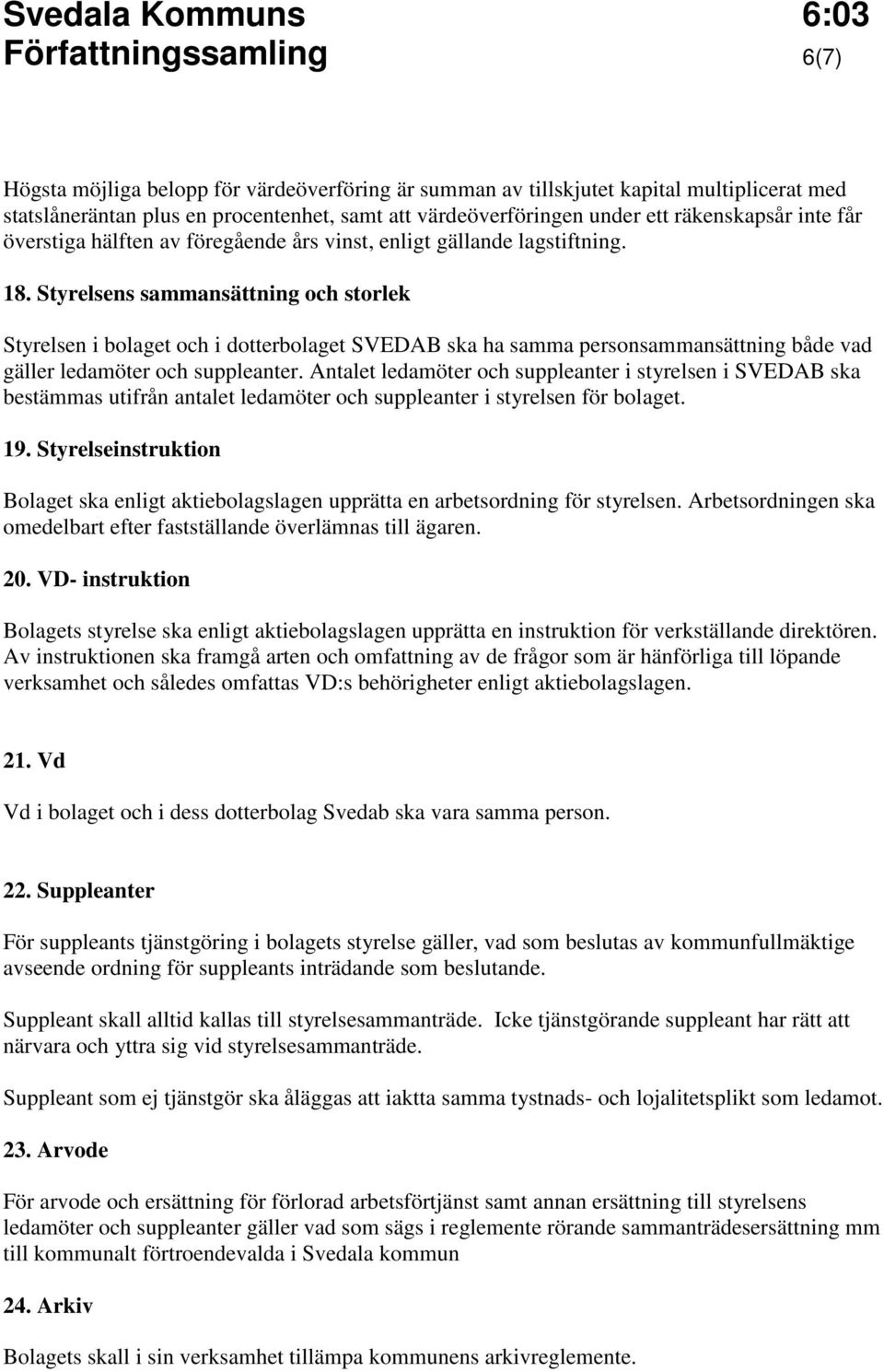 Styrelsens sammansättning och storlek Styrelsen i bolaget och i dotterbolaget SVEDAB ska ha samma personsammansättning både vad gäller ledamöter och suppleanter.