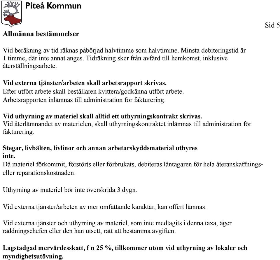 Efter utfört arbete skall beställaren kvittera/godkänna utfört arbete. Arbetsrapporten inlämnas till administration för fakturering.