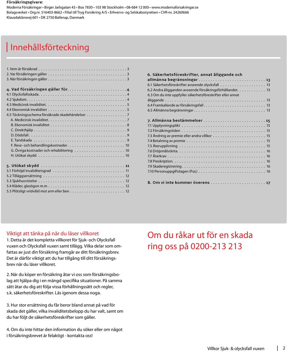 Var försäkringen gäller................................. 3 3. När försäkringen gäller................................. 3 4. Vad försäkringen gäller för........................ 4 4.1 Olycksfallsskada.