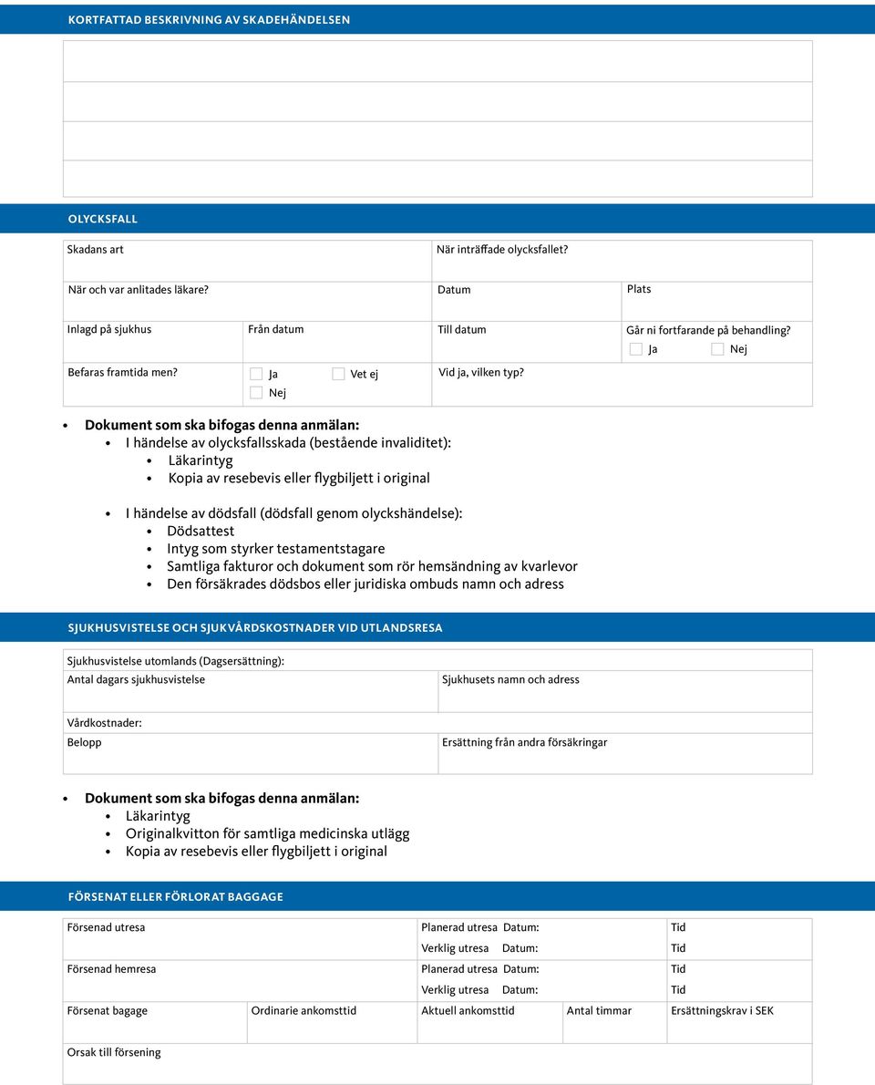 I händelse av olycksfallsskada (bestående invaliditet): I händelse av dödsfall (dödsfall genom olyckshändelse): Dödsattest Intyg som styrker testamentstagare Samtliga fakturor och dokument som rör