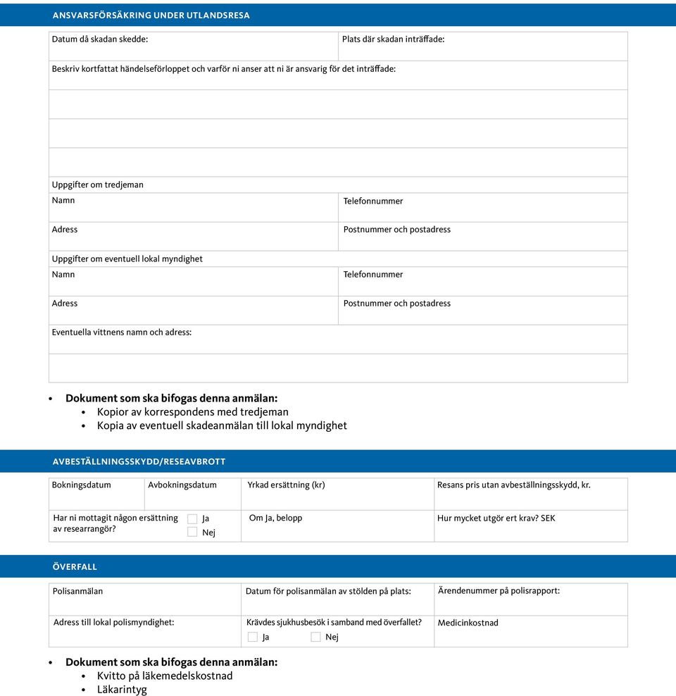 korrespondens med tredjeman Kopia av eventuell skadeanmälan till lokal myndighet Avbeställningsskydd/reseavbrott Bokningsdatum Avbokningsdatum Yrkad ersättning (kr) Resans pris utan