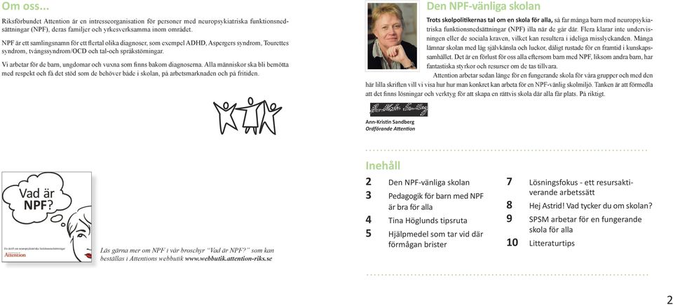 Vi arbetar för de barn, ungdomar och vuxna som finns bakom diagnoserna. Alla människor ska bli bemötta med respekt och få det stöd som de behöver både i skolan, på arbetsmarknaden och på fritiden.