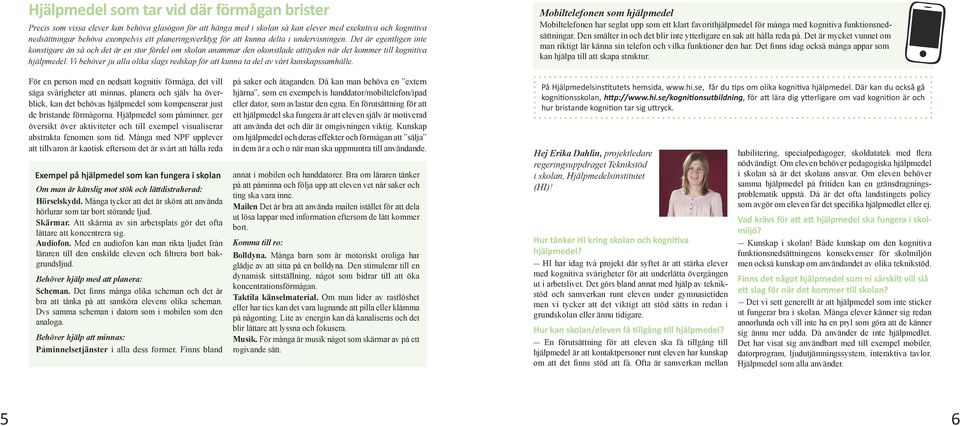 Det är egentligen inte konstigare än så och det är en stor fördel om skolan anammar den okonstlade attityden när det kommer till kognitiva hjälpmedel.
