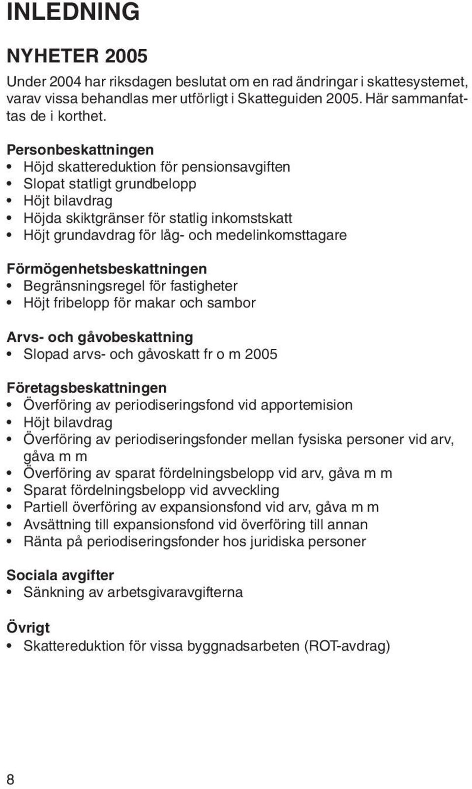 Förmögenhetsbeskattningen Begränsningsregel för fastigheter Höjt fribelopp för makar och sambor Arvs- och gåvobeskattning Slopad arvs- och gåvoskatt fr o m 2005 Företagsbeskattningen Överföring av