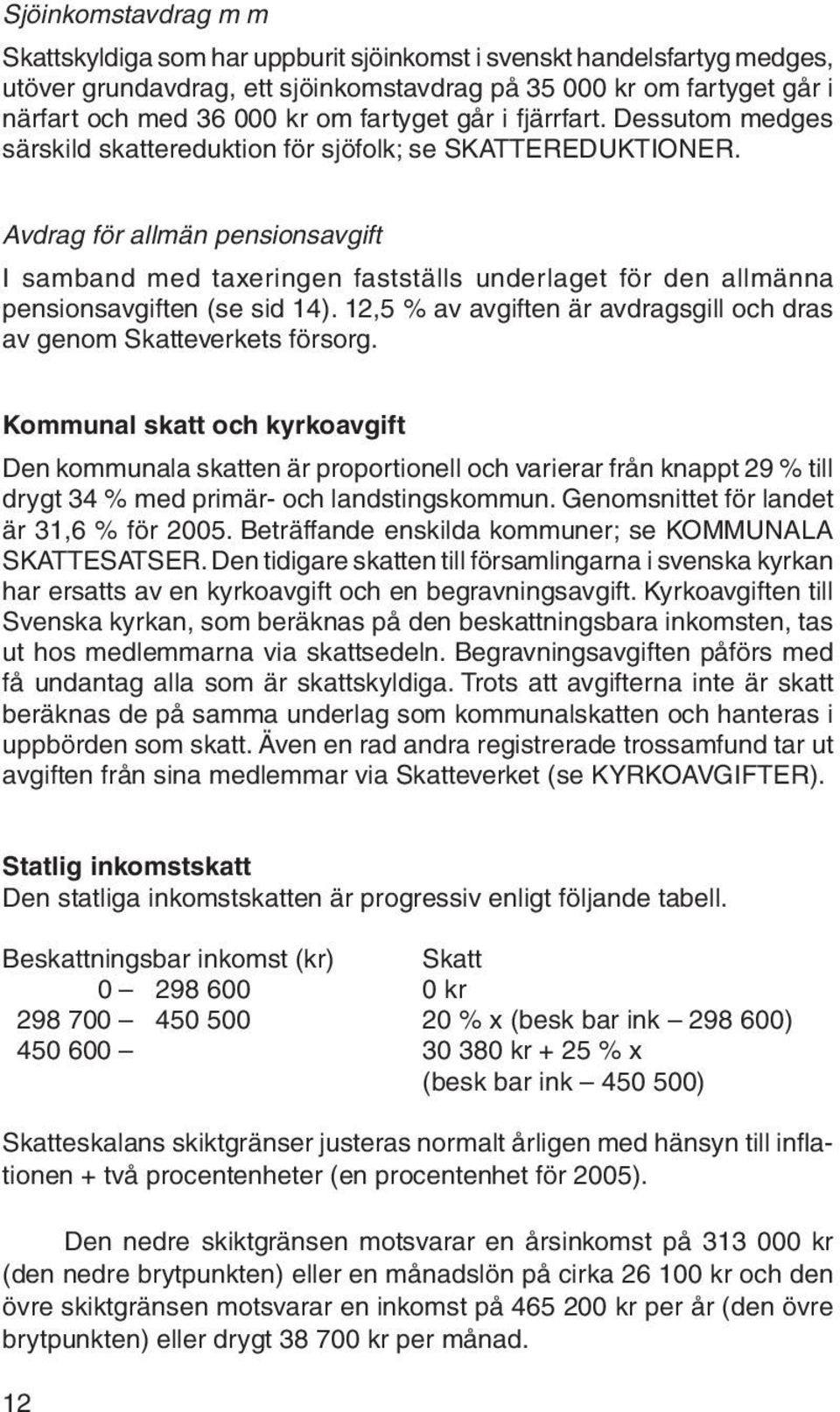 Avdrag för allmän pensionsavgift I samband med taxeringen fastställs underlaget för den allmänna pensionsavgiften (se sid 14).