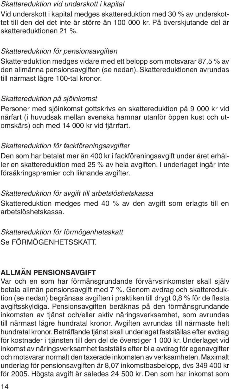 Skattereduktionen avrundas till närmast lägre 100-tal kronor.