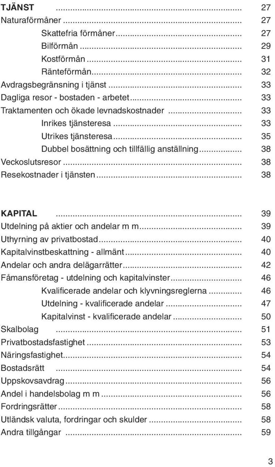.. 38 KAPITAL... 39 Utdelning på aktier och andelar m m... 39 Uthyrning av privatbostad... 40 Kapitalvinstbeskattning - allmänt... 40 Andelar och andra delägarrätter.