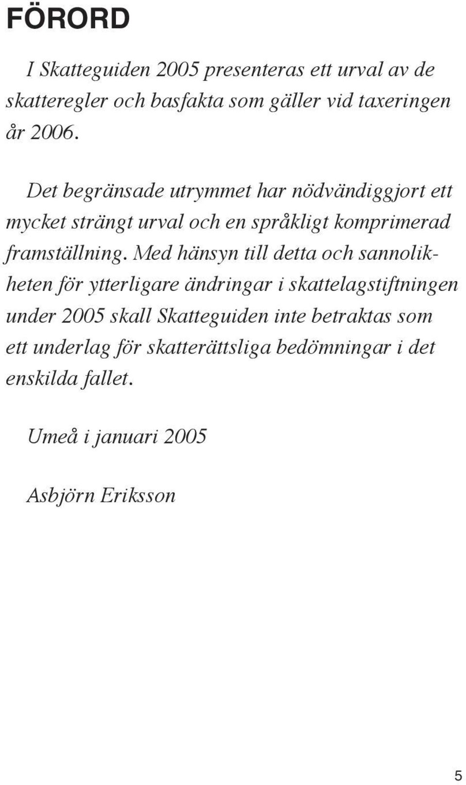 Med hänsyn till detta och sannolikheten för ytterligare ändringar i skattelagstiftningen under 2005 skall