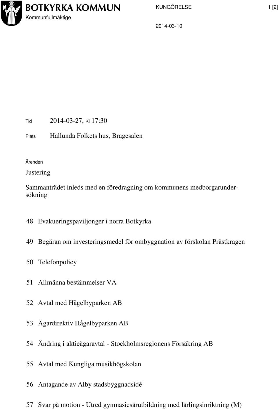 Prästkragen 50 Telefonpolicy 51 Allmänna bestämmelser VA 52 Avtal med Hågelbyparken AB 53 Ägardirektiv Hågelbyparken AB 54 Ändring i aktieägaravtal -