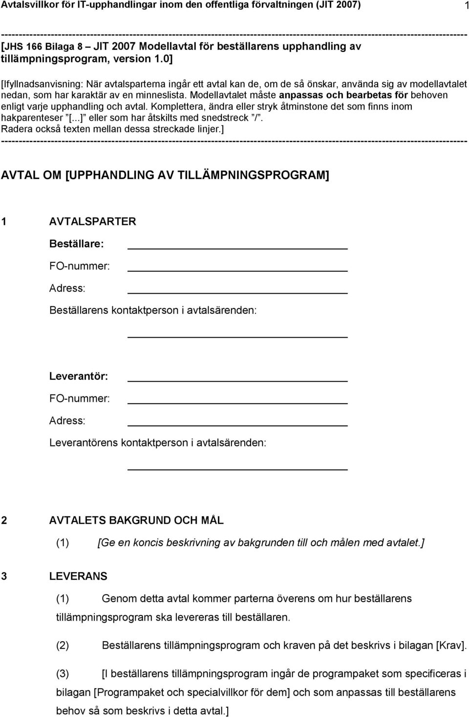 av tillämpningsprogram, version 1.0] [Ifyllnadsanvisning: När avtalsparterna ingår ett avtal kan de, om de så önskar, använda sig av modellavtalet nedan, som har karaktär av en minneslista.