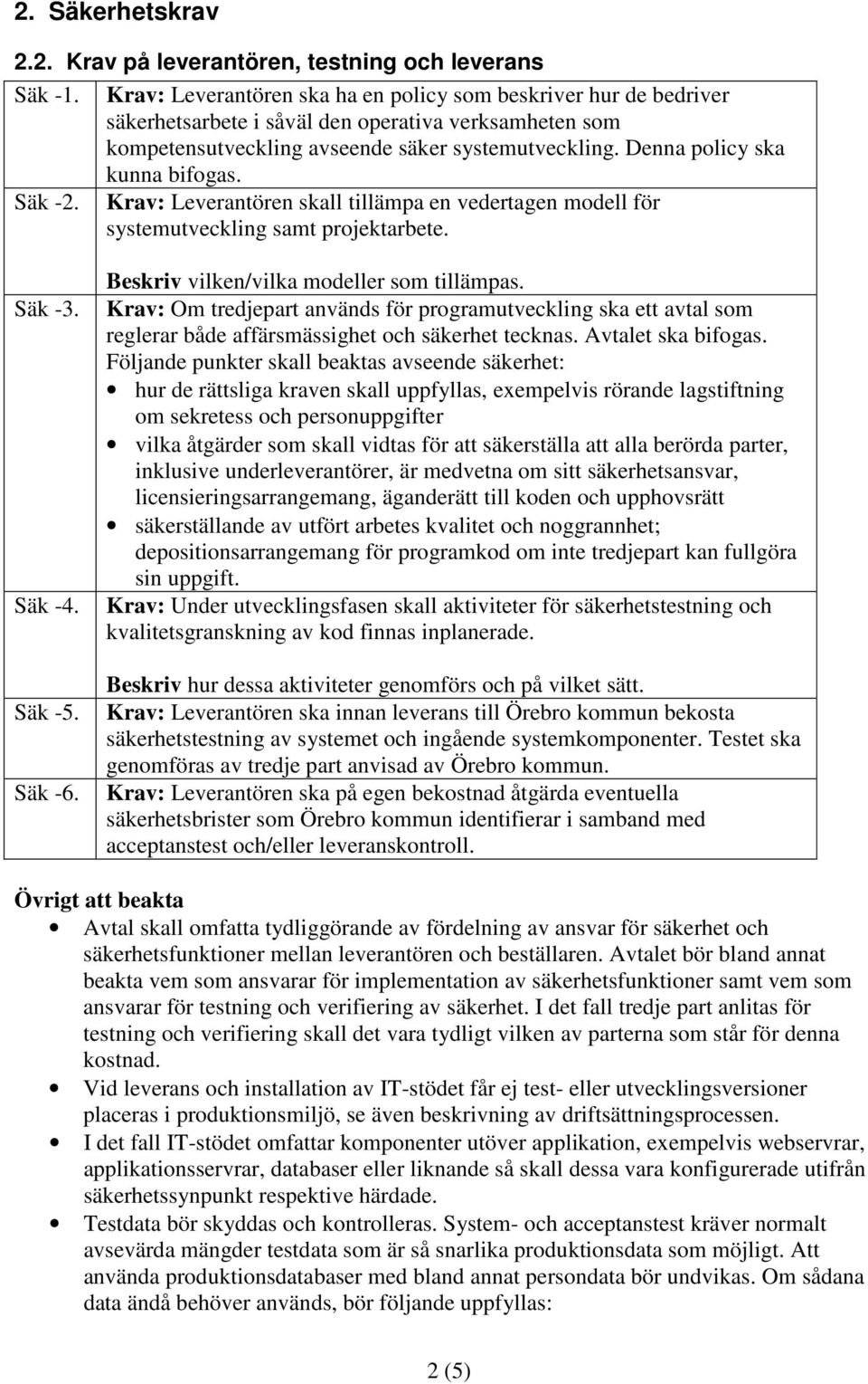 Denna policy ska kunna bifogas. Säk -2. Krav: Leverantören skall tillämpa en vedertagen modell för systemutveckling samt projektarbete. Säk -3. Säk -4. Säk -5. Säk -6.