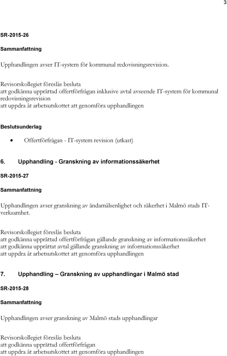 revision (utkast) 6. Upphandling - Granskning av informationssäkerhet SR-2015-27 Upphandlingen avser granskning av ändamålsenlighet och säkerhet i Malmö stads ITverksamhet.