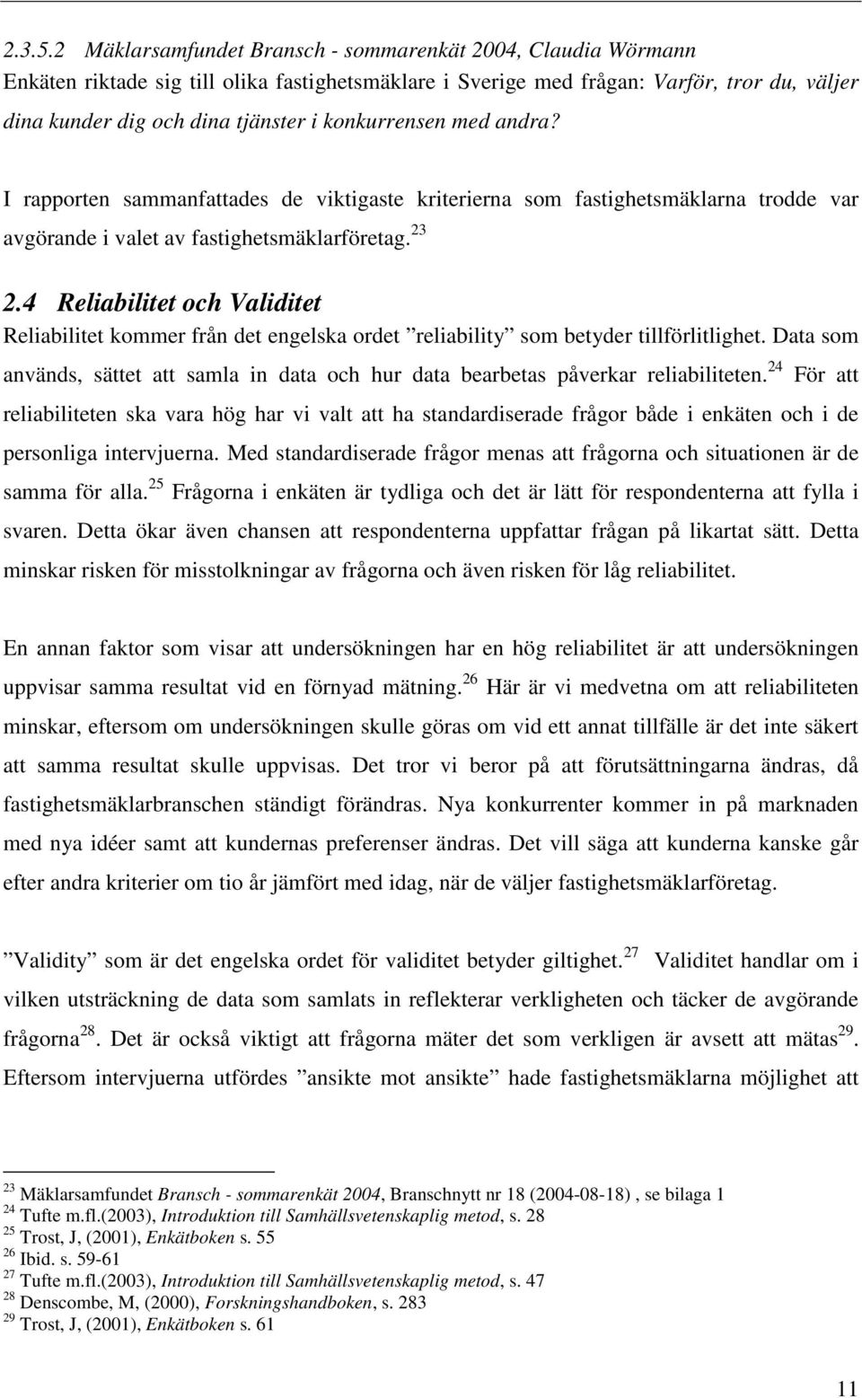 konkurrensen med andra? I rapporten sammanfattades de viktigaste kriterierna som fastighetsmäklarna trodde var avgörande i valet av fastighetsmäklarföretag. 23 2.