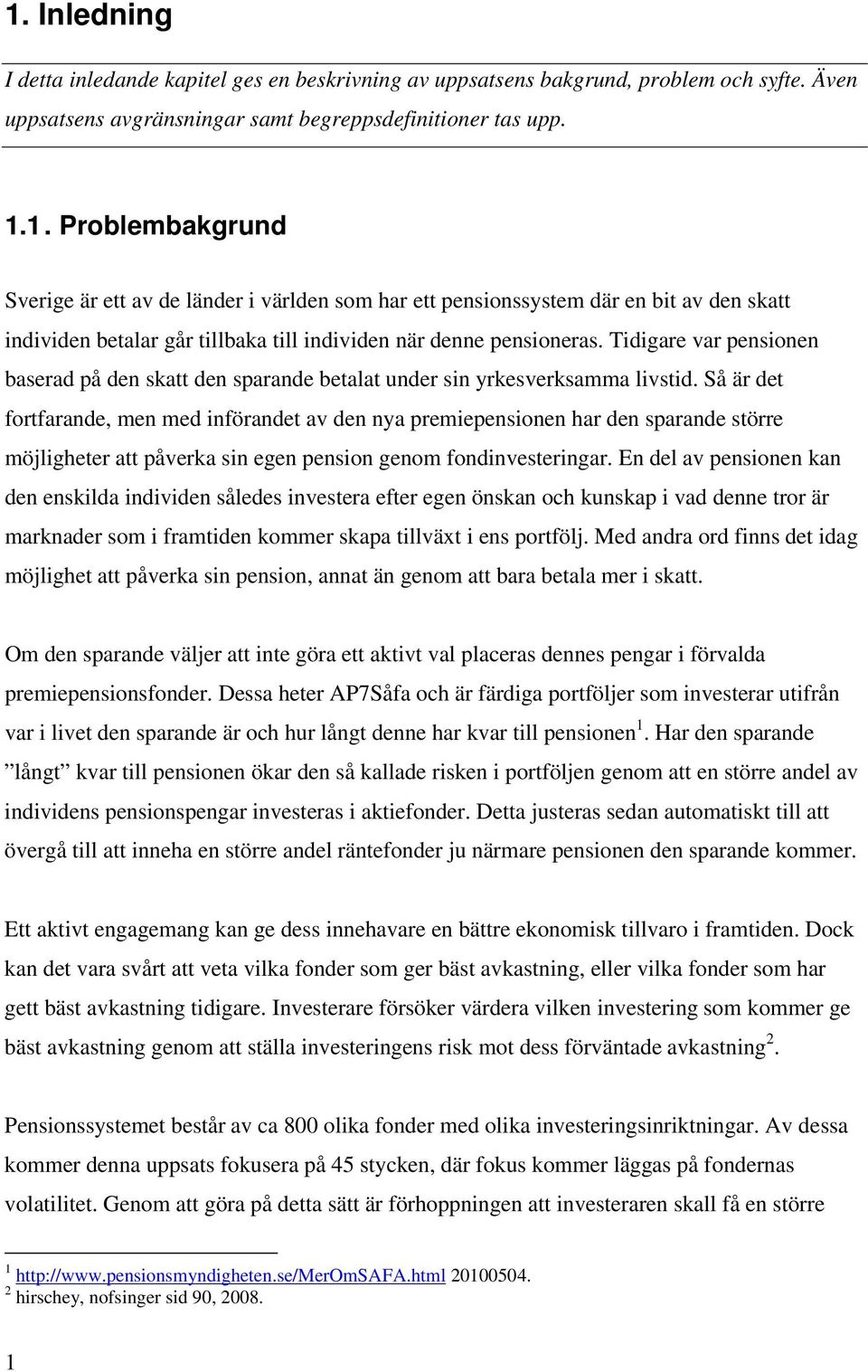 Så är det fortfarande, men med införandet av den nya premiepensionen har den sparande större möjligheter att påverka sin egen pension genom fondinvesteringar.