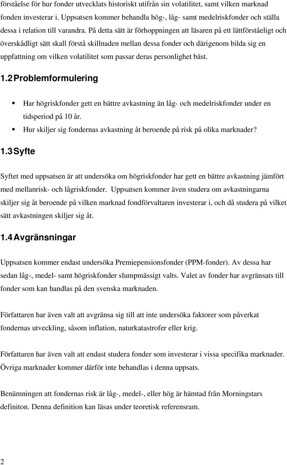 På detta sätt är förhoppningen att läsaren på ett lättförståeligt och överskådligt sätt skall förstå skillnaden mellan dessa fonder och därigenom bilda sig en uppfattning om vilken volatilitet som