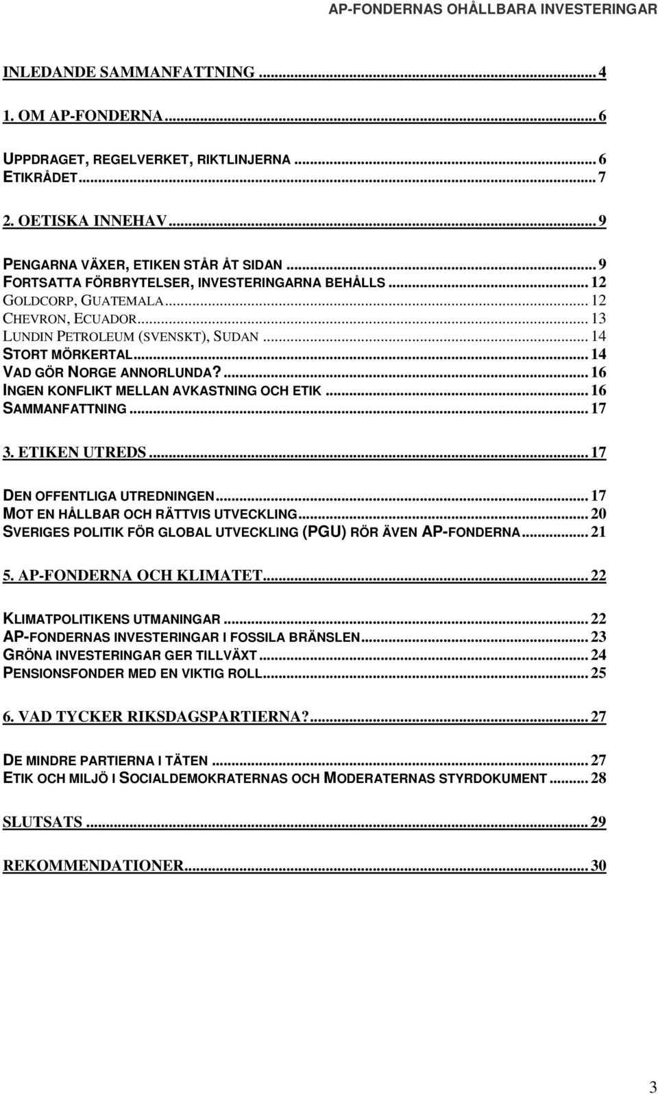 ... 16 INGEN KONFLIKT MELLAN AVKASTNING OCH ETIK... 16 SAMMANFATTNING... 17 3. ETIKEN UTREDS... 17 DEN OFFENTLIGA UTREDNINGEN... 17 MOT EN HÅLLBAR OCH RÄTTVIS UTVECKLING.