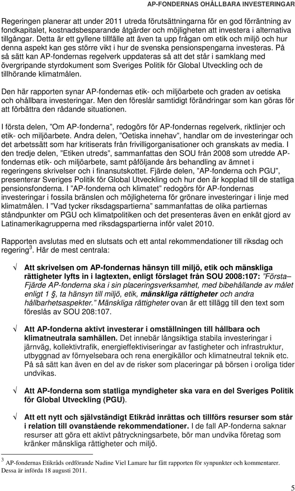 På så sätt kan AP-fondernas regelverk uppdateras så att det står i samklang med övergripande styrdokument som Sveriges Politik för Global Utveckling och de tillhörande klimatmålen.