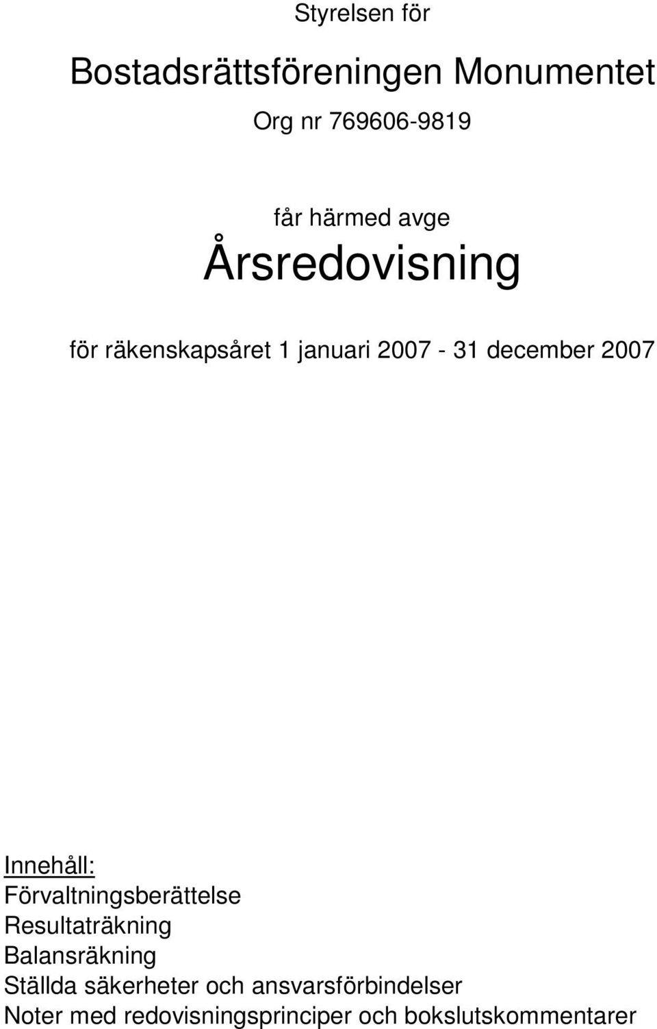 Innehåll: Förvaltningsberättelse Resultaträkning Balansräkning Ställda
