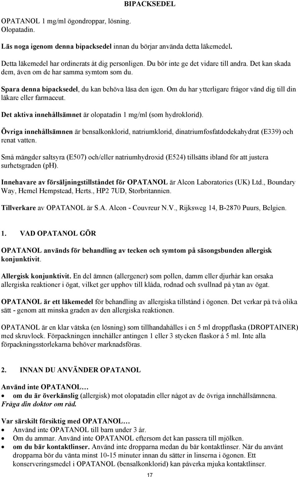 Om du har ytterligare frågor vänd dig till din läkare eller farmaceut. Det aktiva innehållsämnet är olopatadin 1 mg/ml (som hydroklorid).