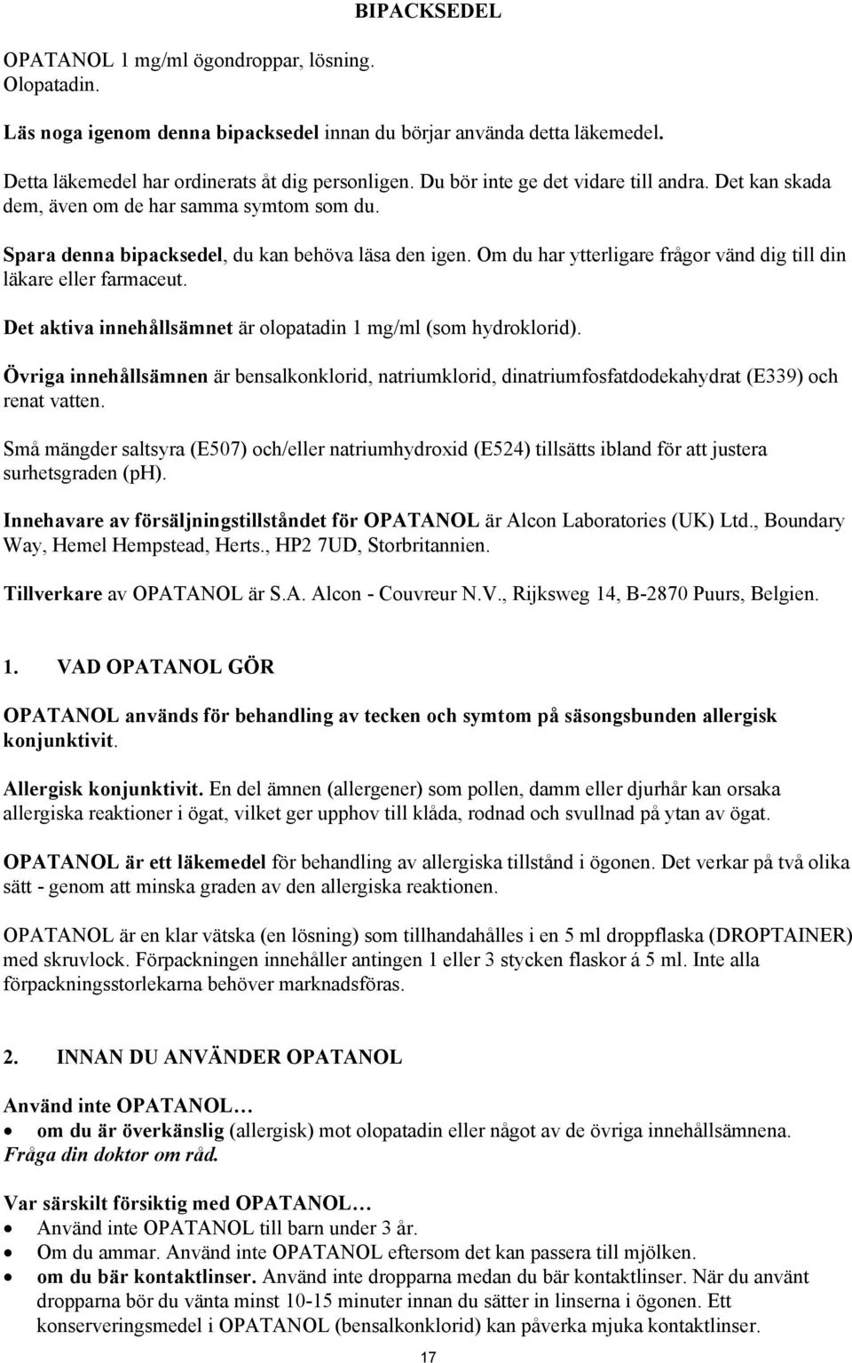 Om du har ytterligare frågor vänd dig till din läkare eller farmaceut. Det aktiva innehållsämnet är olopatadin 1 mg/ml (som hydroklorid).