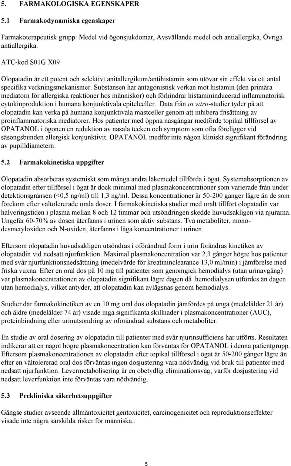 Substansen har antagonistisk verkan mot histamin (den primära mediatorn för allergiska reaktioner hos människor) och förhindrar histamininducerad inflammatorisk cytokinproduktion i humana