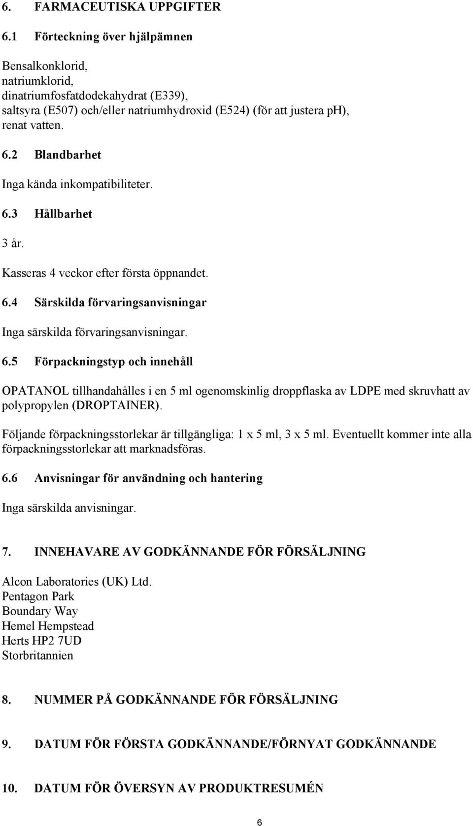 2 Blandbarhet Inga kända inkompatibiliteter. 6.3 Hållbarhet 3 år. Kasseras 4 veckor efter första öppnandet. 6.4 Särskilda förvaringsanvisningar Inga särskilda förvaringsanvisningar. 6.5 Förpackningstyp och innehåll OPATANOL tillhandahålles i en 5 ml ogenomskinlig droppflaska av LDPE med skruvhatt av polypropylen (DROPTAINER).