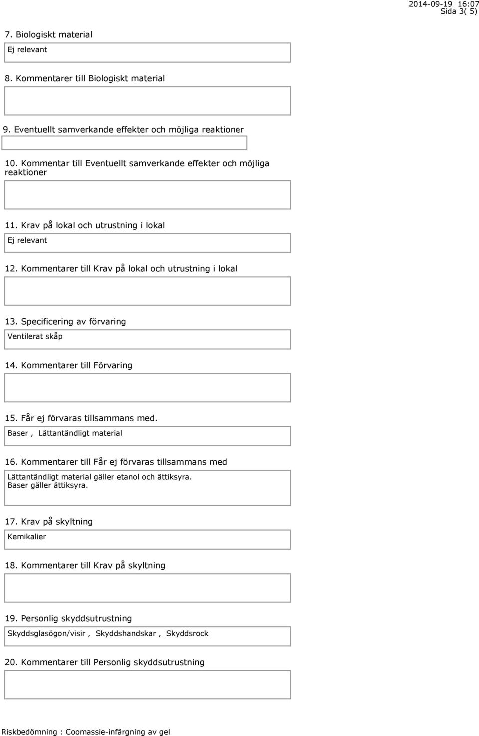 Specificering av förvaring Ventilerat skåp 14. Kommentarer till Förvaring 15. Får ej förvaras tillsammans med. Baser, Lättantändligt material 16.