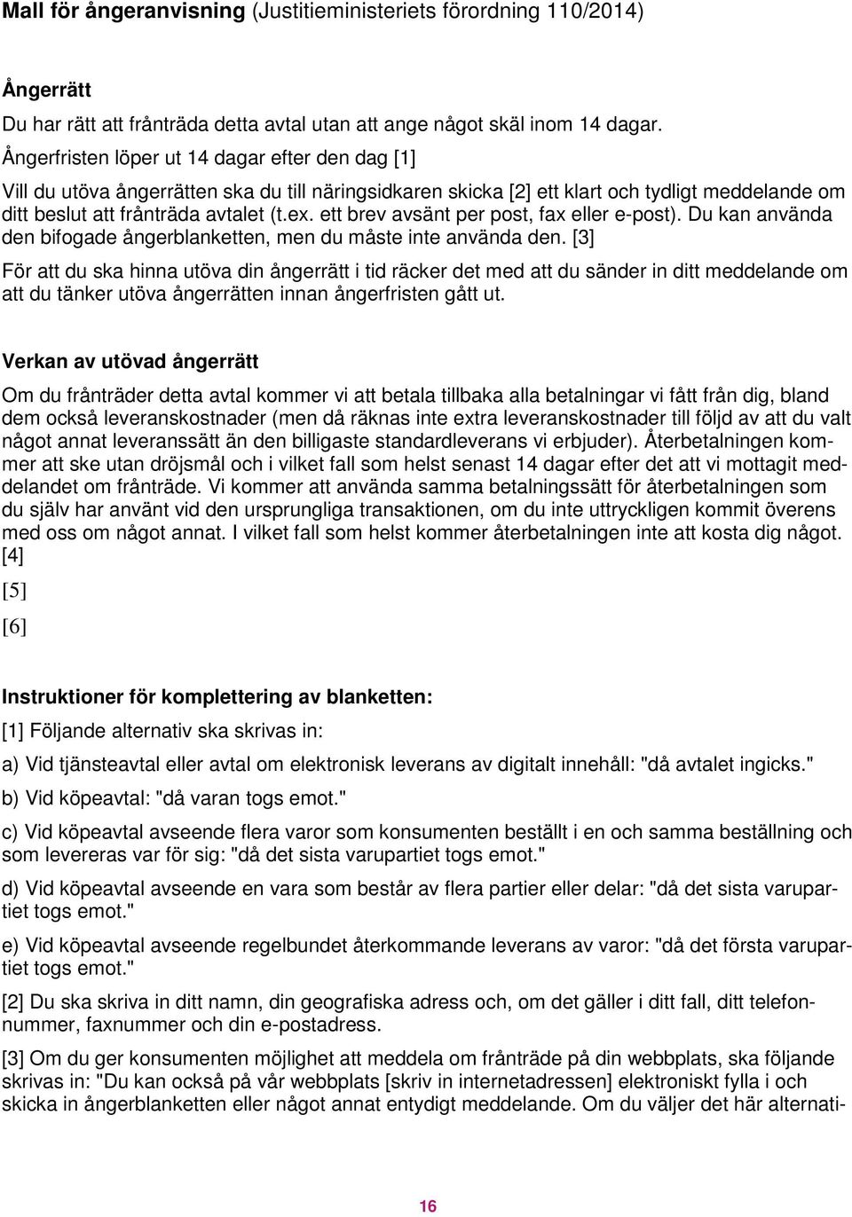 ett brev avsänt per post, fax eller e-post). Du kan använda den bifogade ångerblanketten, men du måste inte använda den.