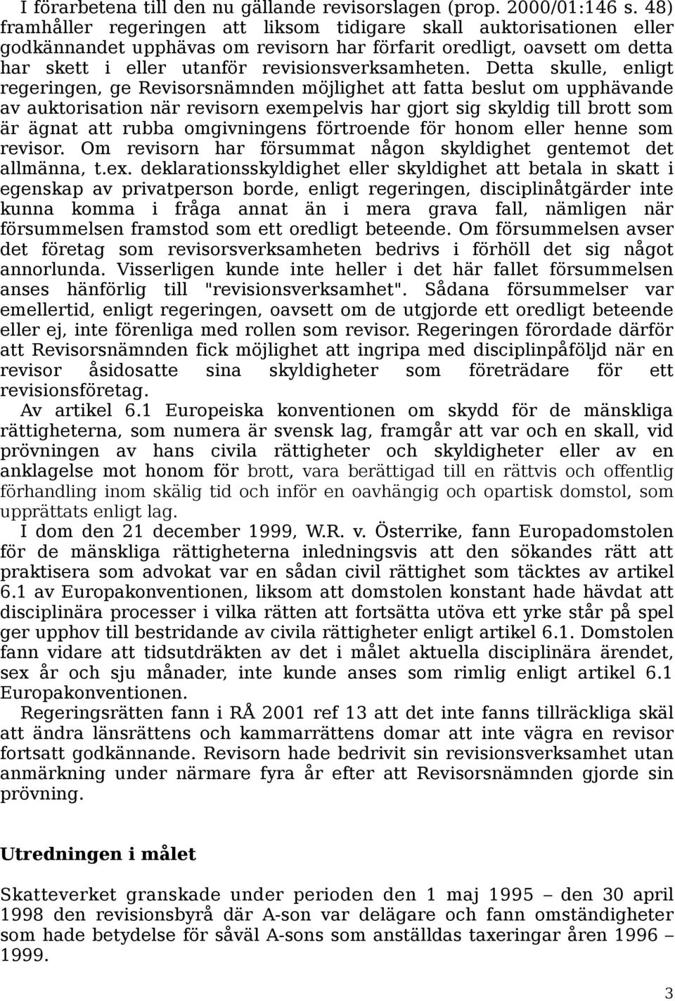 Detta skulle, enligt regeringen, ge Revisorsnämnden möjlighet att fatta beslut om upphävande av auktorisation när revisorn exempelvis har gjort sig skyldig till brott som är ägnat att rubba