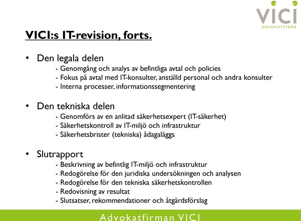 processer, informationssegmentering Den tekniska delen - Genomförs av en anlitad säkerhetsexpert (IT-säkerhet) - Säkerhetskontroll av IT-miljö och