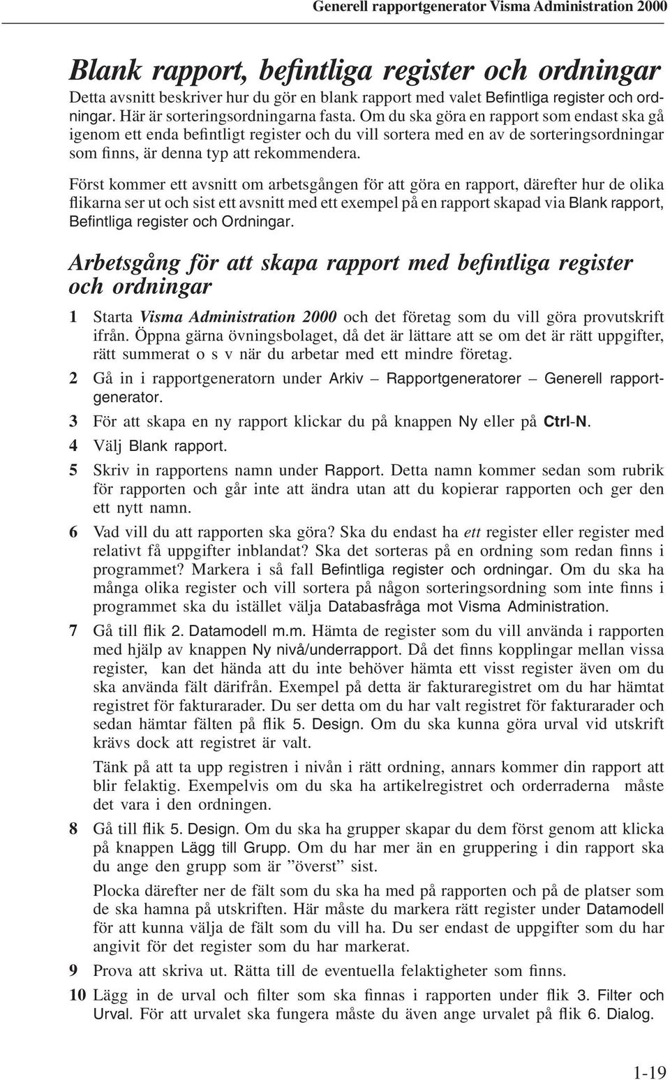 Först kommer ett avsnitt om arbetsgången för att göra en rapport, därefter hur de olika flikarna ser ut och sist ett avsnitt med ett exempel på en rapport skapad via Blank rapport, Befintliga