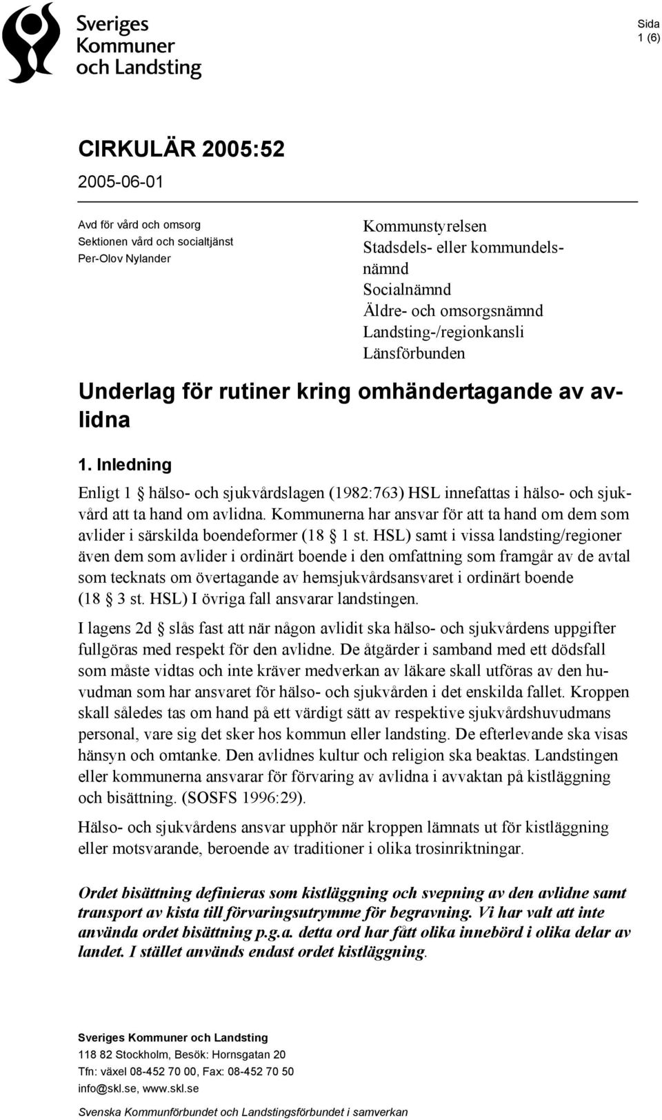 Inledning Enligt 1 hälso- och sjukvårdslagen (1982:763) HSL innefattas i hälso- och sjukvård att ta hand om avlidna.