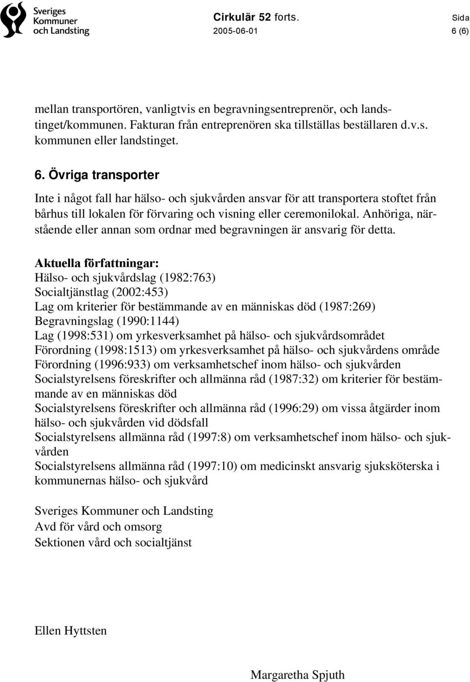 Aktuella författningar: Hälso- och sjukvårdslag (1982:763) Socialtjänstlag (2002:453) Lag om kriterier för bestämmande av en människas död (1987:269) Begravningslag (1990:1144) Lag (1998:531) om