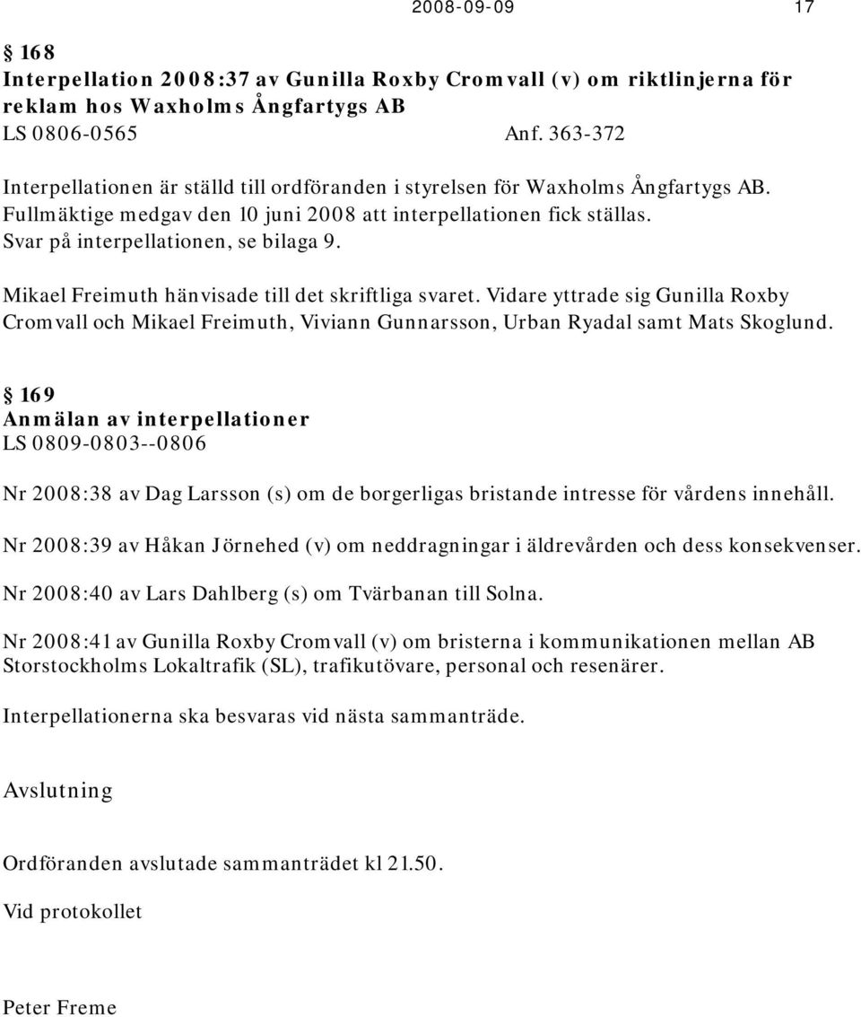 Svar på interpellationen, se bilaga 9. Mikael Freimuth hänvisade till det skriftliga svaret.
