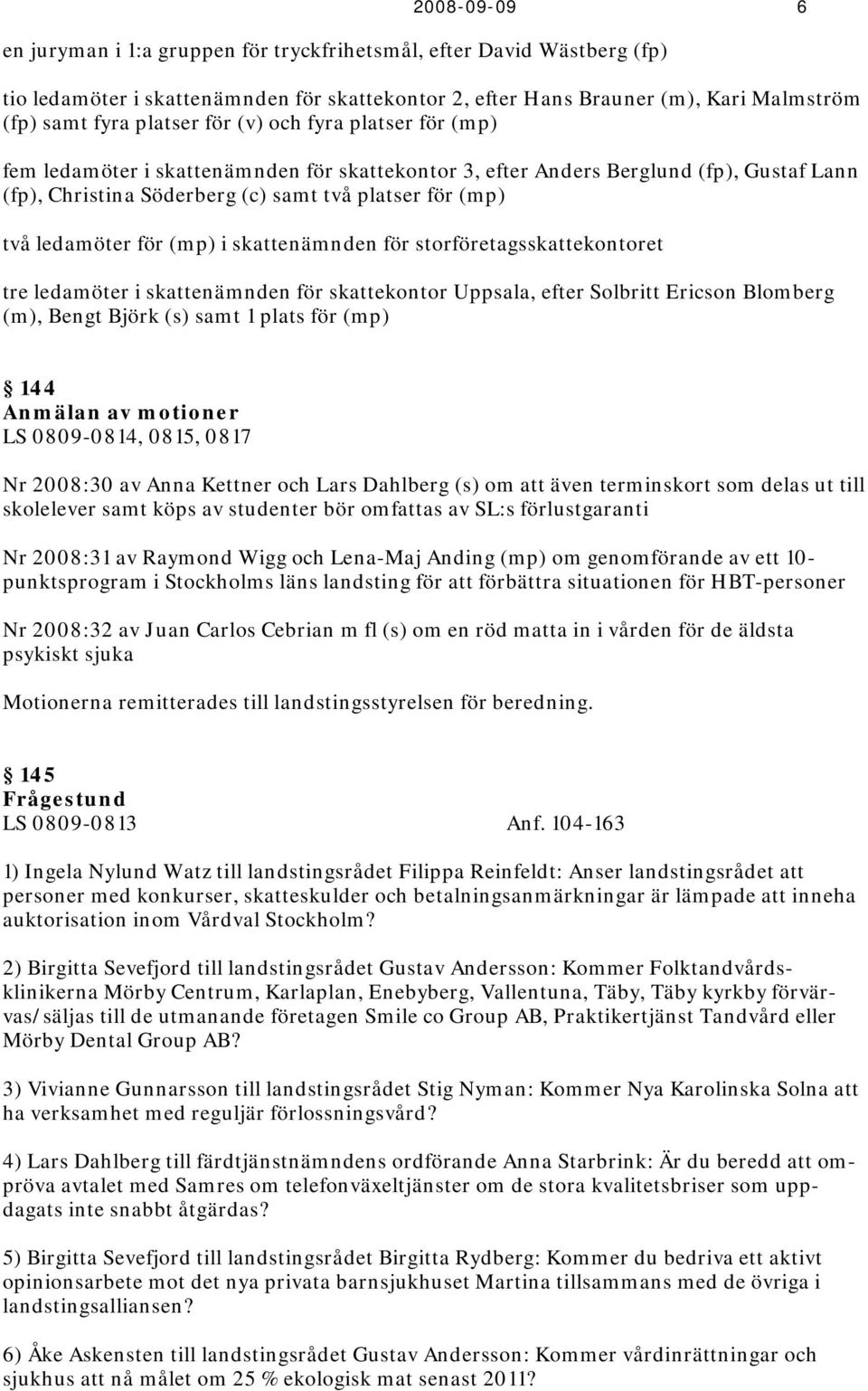 (mp) i skattenämnden för storföretagsskattekontoret tre ledamöter i skattenämnden för skattekontor Uppsala, efter Solbritt Ericson Blomberg (m), Bengt Björk (s) samt 1 plats för (mp) 144 Anmälan av