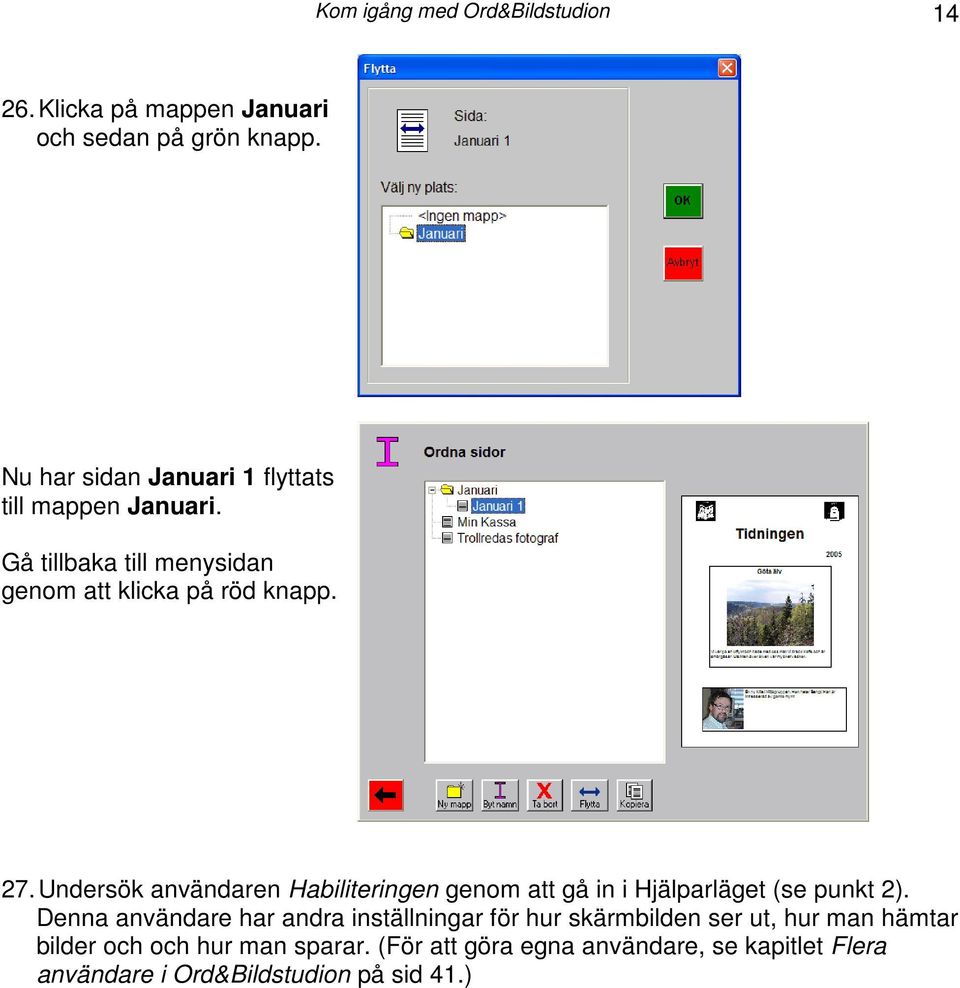 Undersök användaren Habiliteringen genom att gå in i Hjälparläget (se punkt 2).