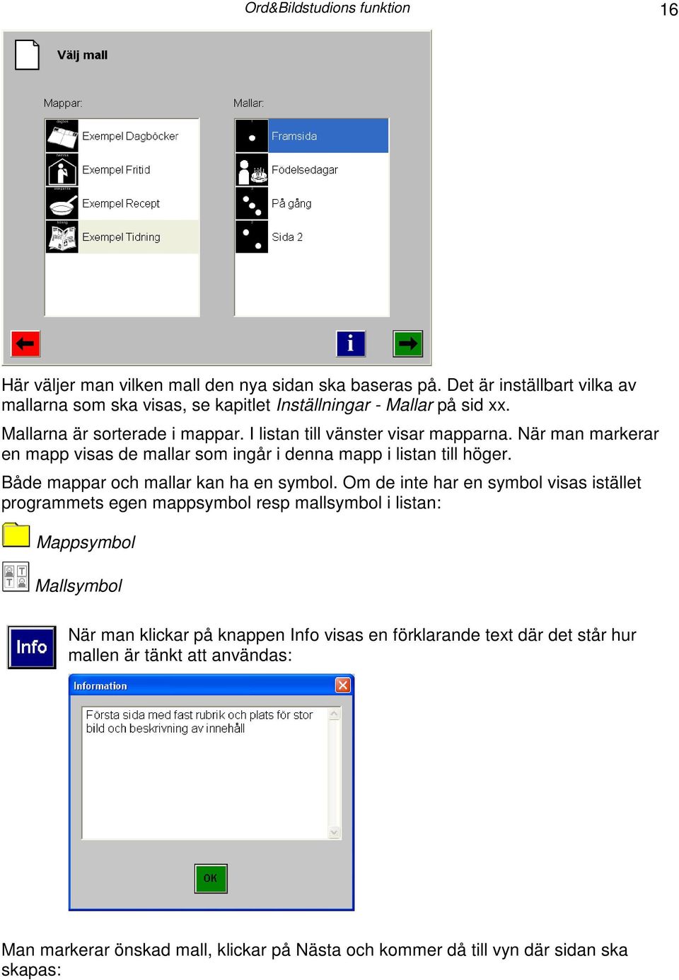 När man markerar en mapp visas de mallar som ingår i denna mapp i listan till höger. Både mappar och mallar kan ha en symbol.