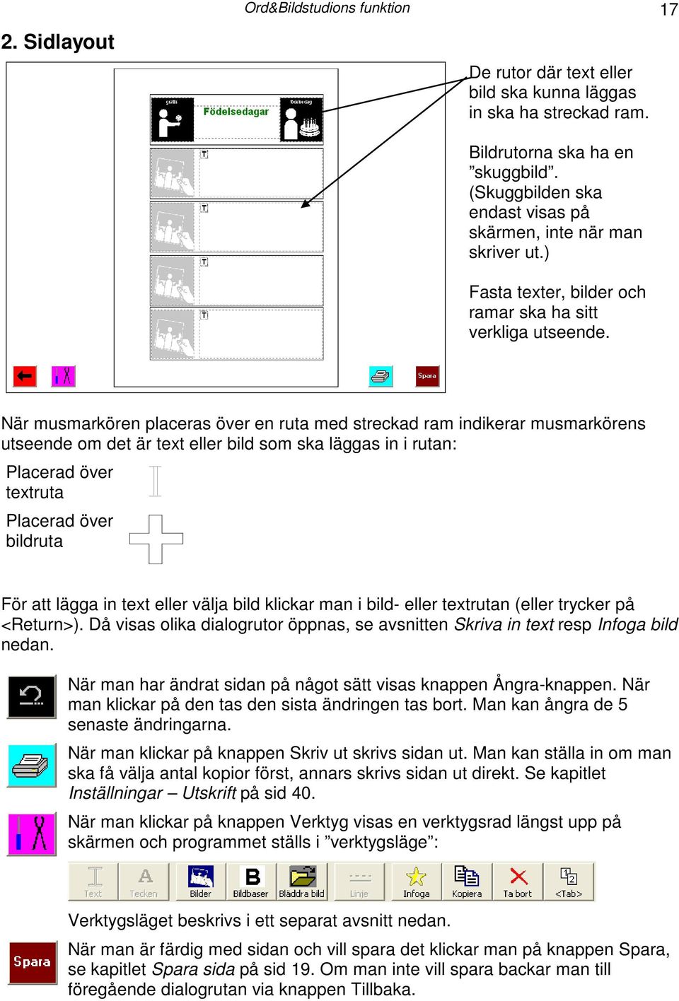 När musmarkören placeras över en ruta med streckad ram indikerar musmarkörens utseende om det är text eller bild som ska läggas in i rutan: Placerad över textruta Placerad över bildruta För att lägga